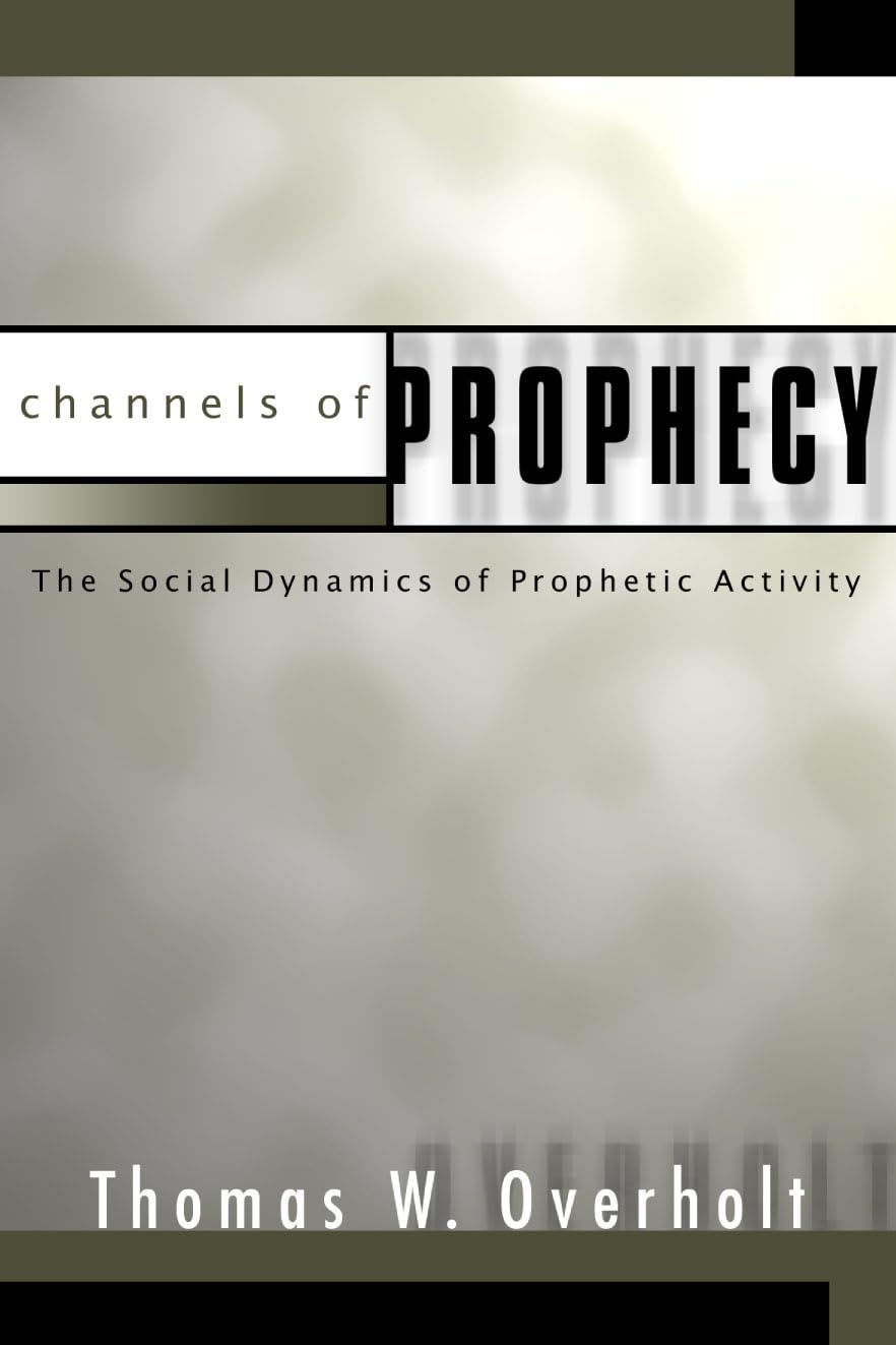 channels of prophecy the social dynamics of prophetic activity 1st edition overholt, thomas w. 1592443036,