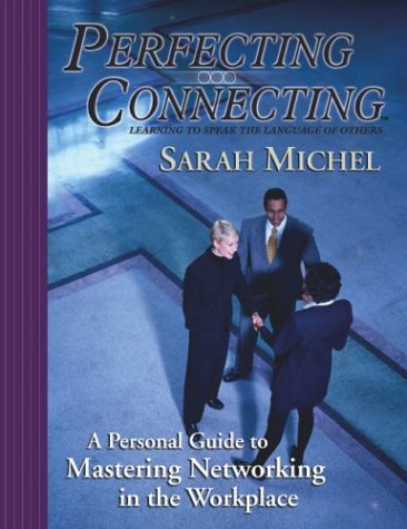 perfecting connecting a personal guide to mastering networking in the workplace 1st edition sarah michel