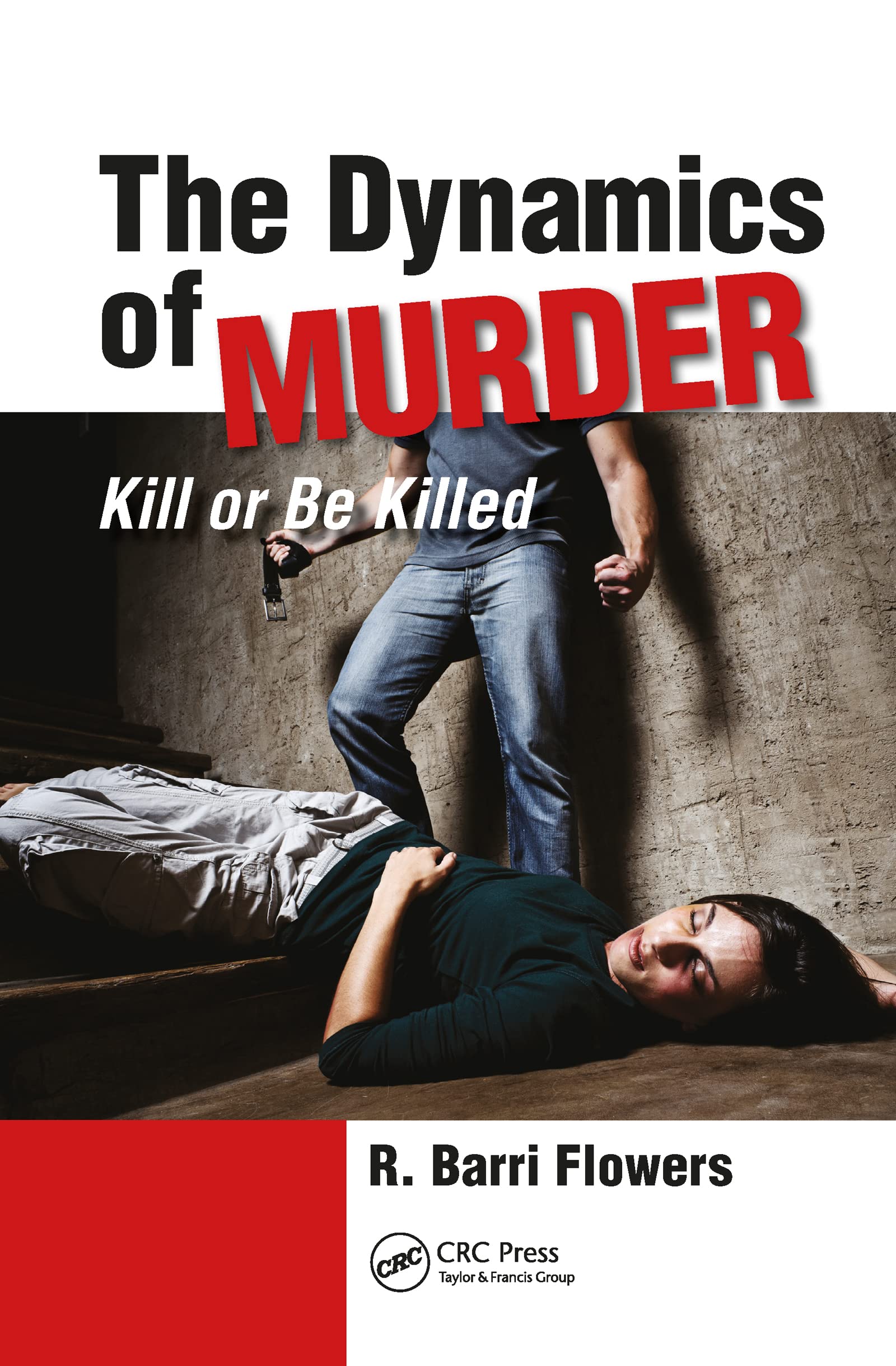 the dynamics of murder kill or be killed 1st edition flowers, r. barri 1439879737, 9781439879733