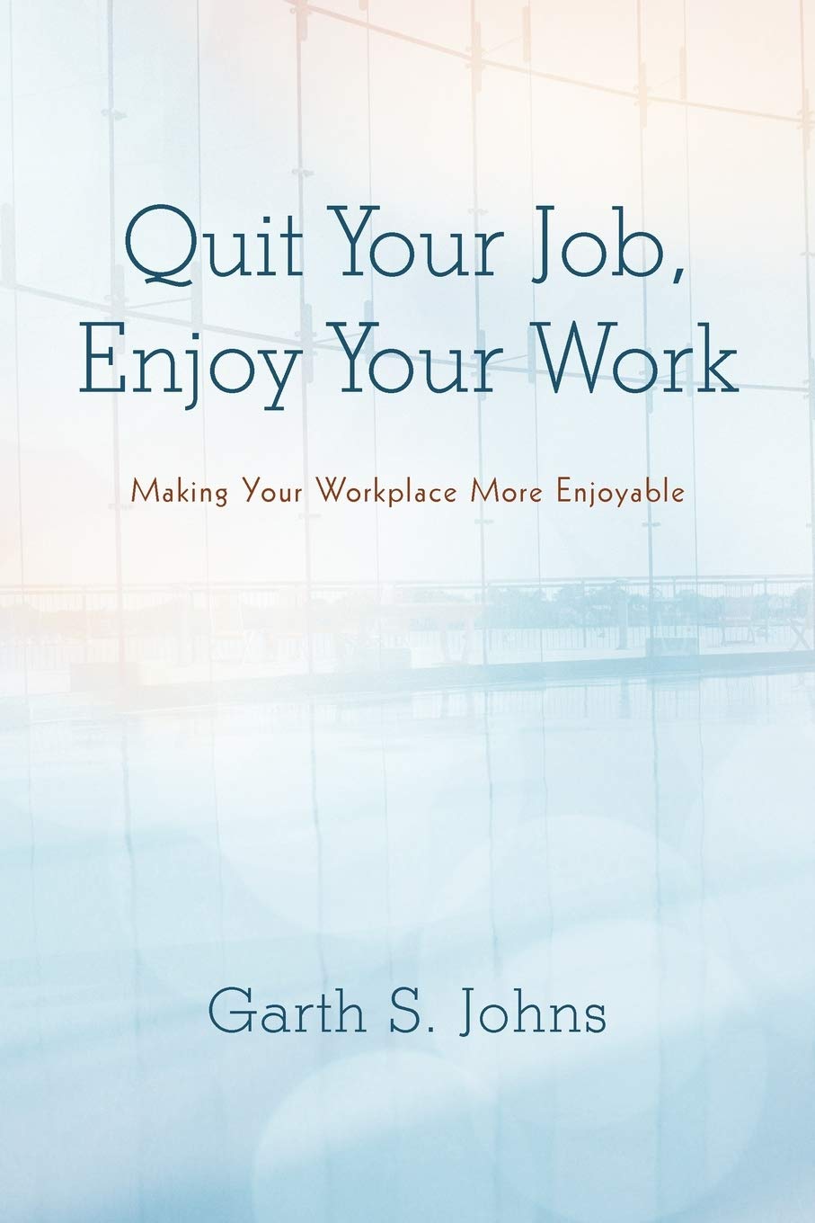 quit your job enjoy your work making your workplace more enjoyable  johns, garth s. 1475927169, 9781475927160