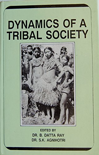 dynamics of a tribal society a micro study 1st edition ray, b. datta & s.k. agnihotri 8185565279,