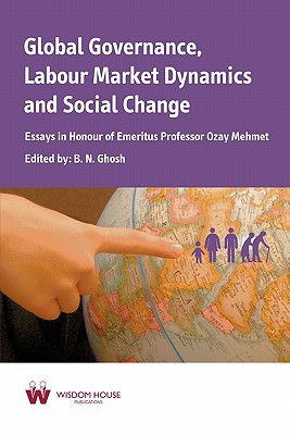 global governance labour market dynamics and social change  n. ghosh b. n. ghosh, b. n. ghosh 1842901060,