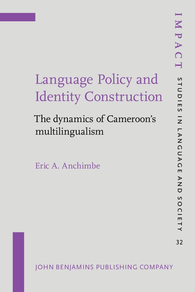 language policy and identity construction the dynamics of cameroons multilingualism  anchimbe, eric a.