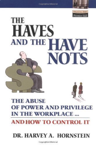 the haves and the have nots the abuse of power and privilege in the workplace and how to control it 1st