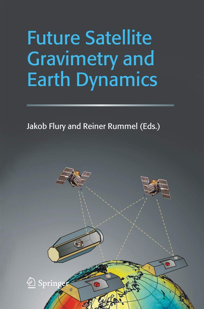 future satellite gravimetry and earth dynamics 1st edition jakob flury (editor), reiner rummel (editor)