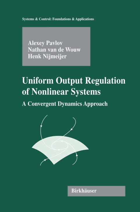 uniform output regulation of nonlinear systems a convergent dynamics approach 2006 edition pavlov, alexey