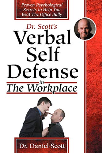 dr scotts verbal self defense in the workplace proven psychological secrets to help you beat the office bully