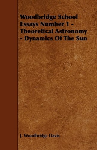 woodbridge school essays number 1 theoretical astronomy dynamics of the sun  davis, j. woodbridge 1444649426,