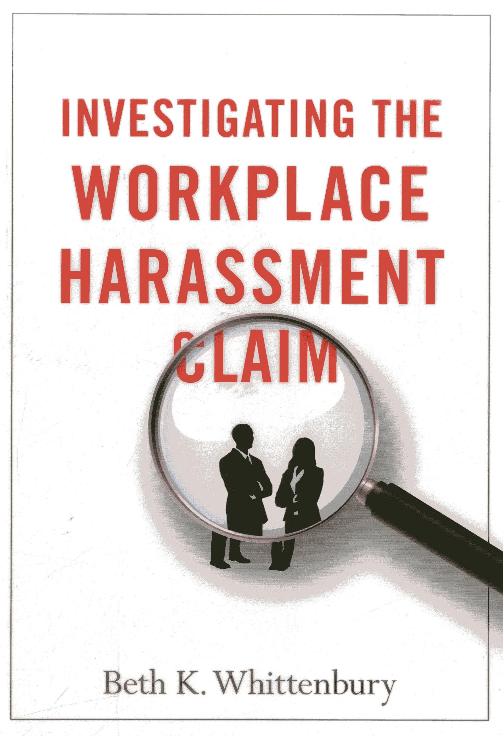 investigating the workplace harassment claim whittenbury, beth k. 161438729x, 9781614387299