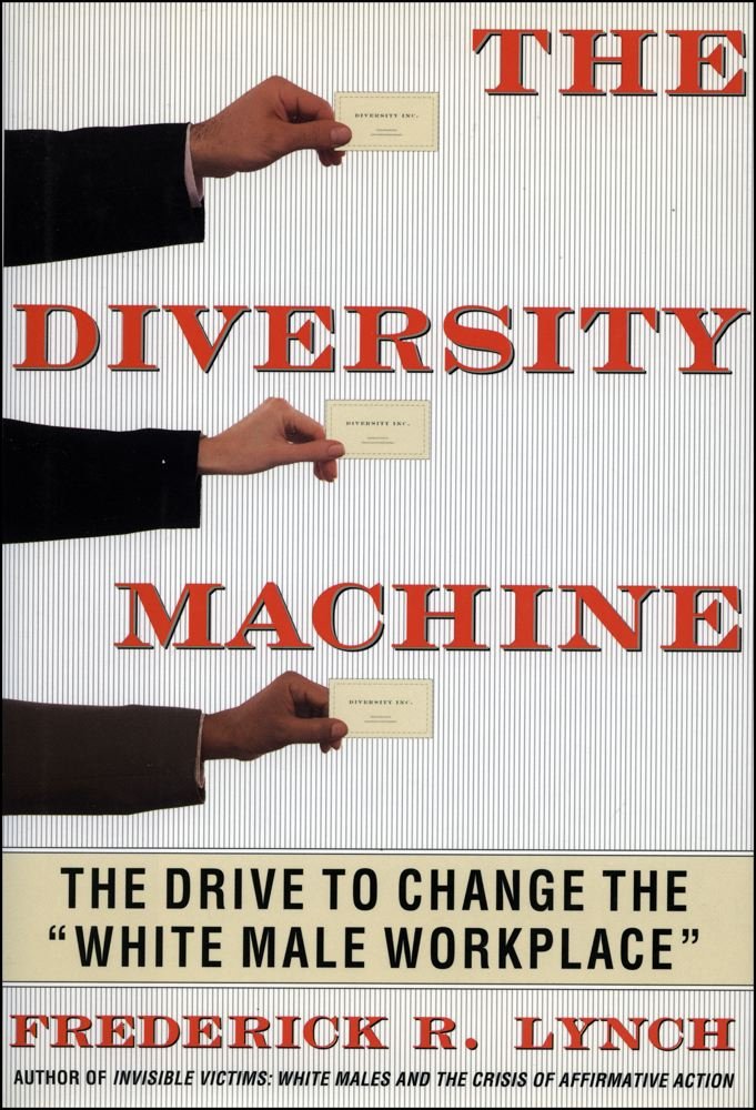 the diversity machine the drive to change the white male workplace 1st edition lynch, frederick r.