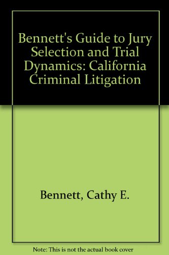 bennetts guide to jury selection and trial dynamics california criminal litigation  cathy e. bennett, robert