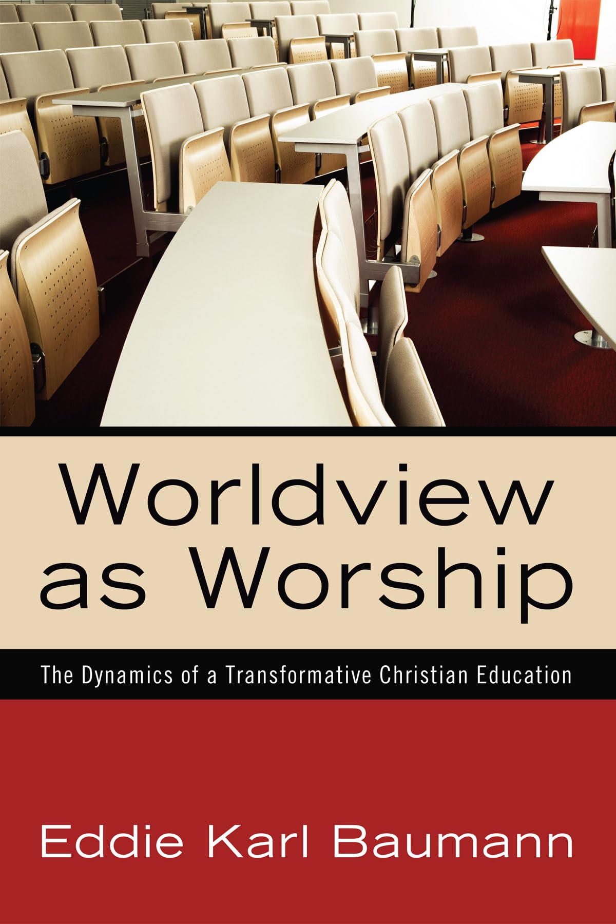 worldview as worship the dynamics of a transformative christian education  baumann, eddie karl 1610971086,