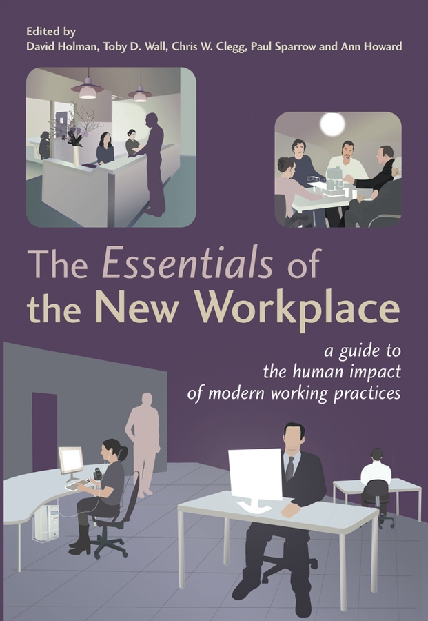 the essentials of the new workplace a guide to the human impact of modern working practices 1st edition david