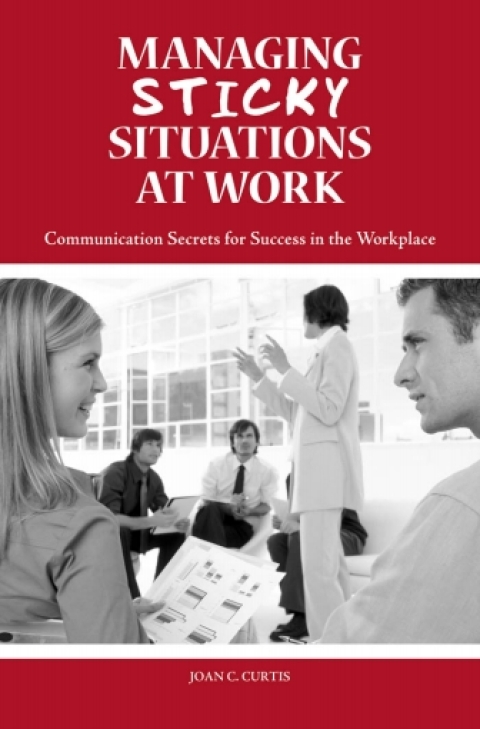 managing sticky situations at work communication secrets for success in the workplace 1st edition curtis,