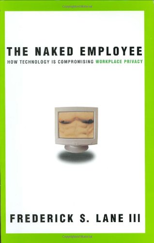 naked employee the how technology is compromising workplace privacy 1st edition lane, frederick s.