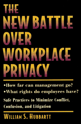 the new battle over workplace privacy safe practices to minimize conflict confusion and litigation 1st
