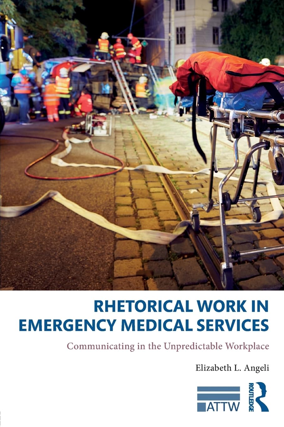 rhetorical work in emergency medical services communicating in the unpredictable workplace 1st edition