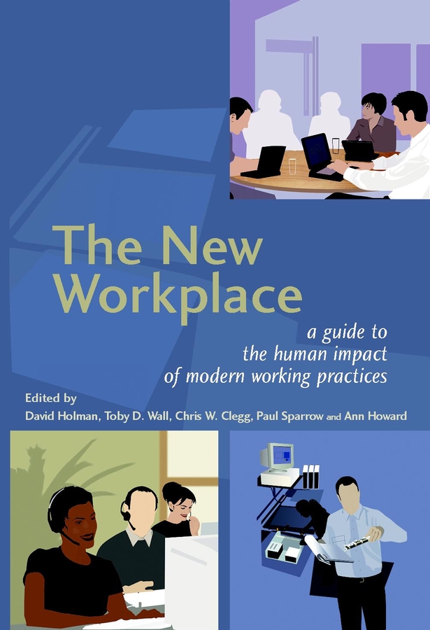 the new workplace a guide to the human impact of modern working practices 1st edition david holman, toby d.