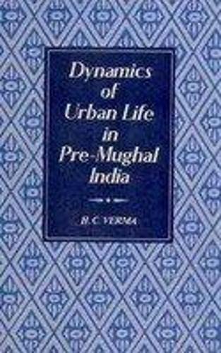 dynamics of urban life in pre mughal india  h.c. verma 812150001x, 9788121500012