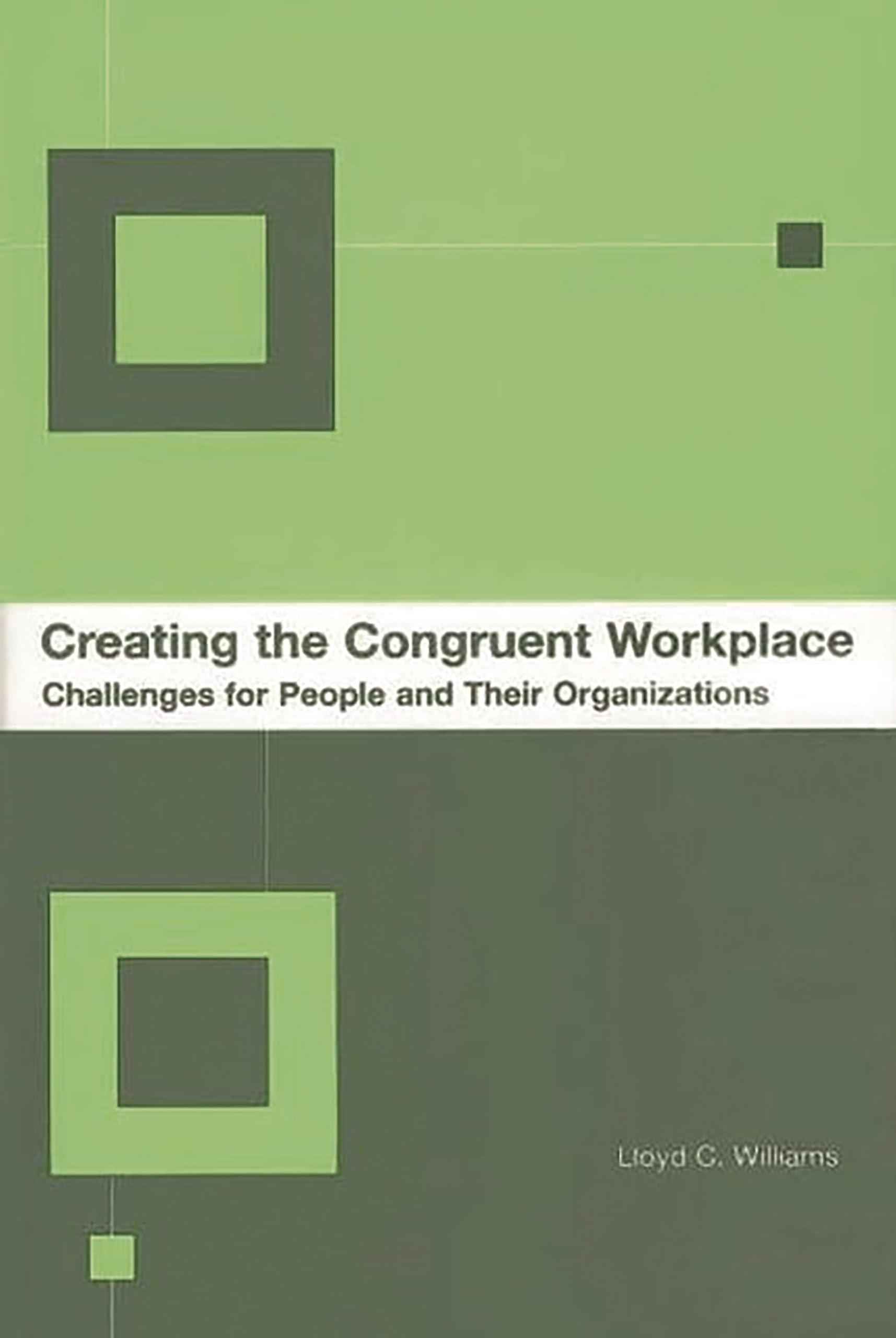 creating the congruent workplace challenges for people and their organizations  williams, lloyd c.