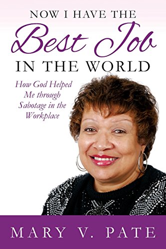 now i have the best job in the world how god helped me through sabotage in the workplace  pate, mary v.