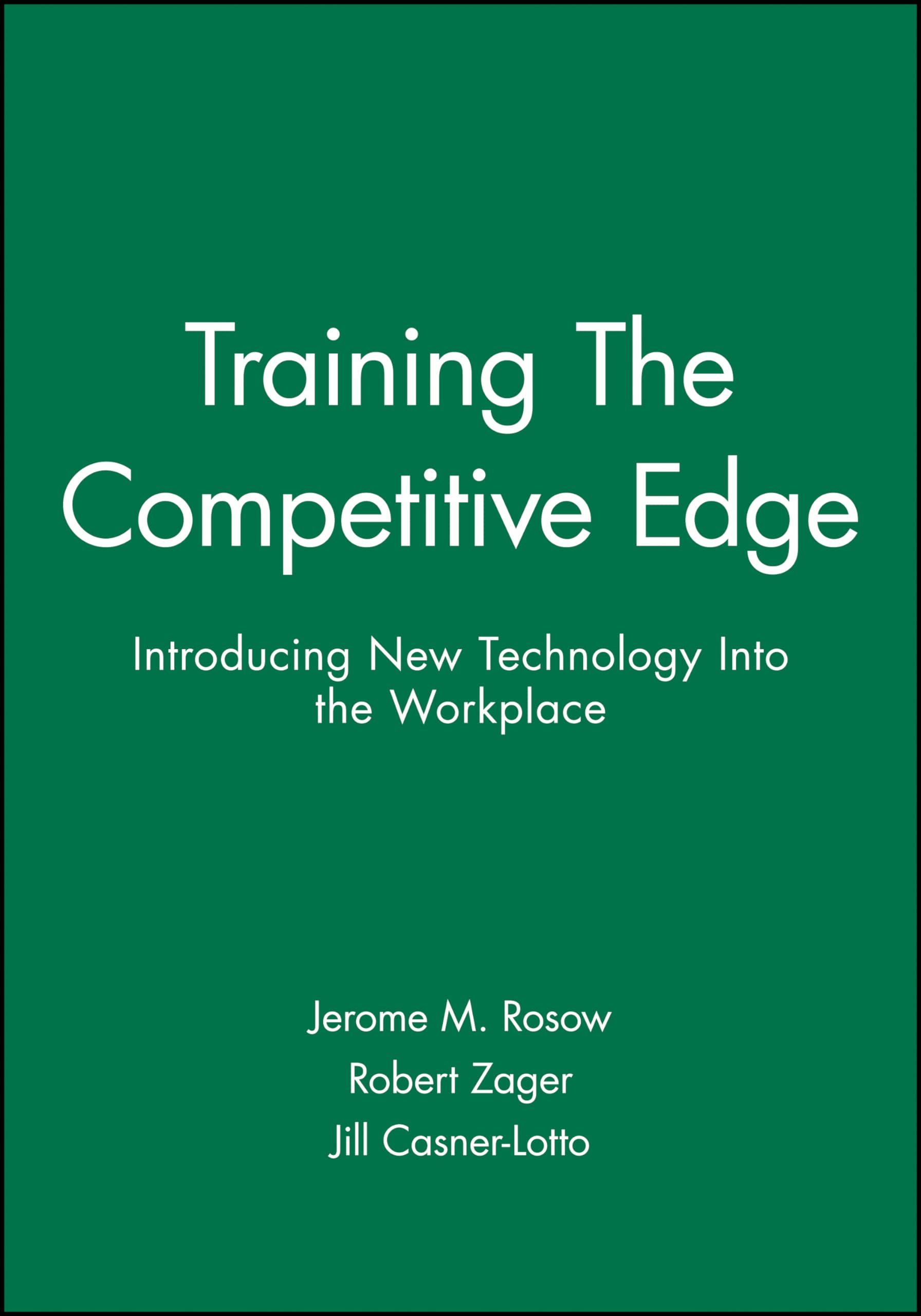 training the competitive edge introducing new technology into the workplace 1st edition rosow, jerome m.,