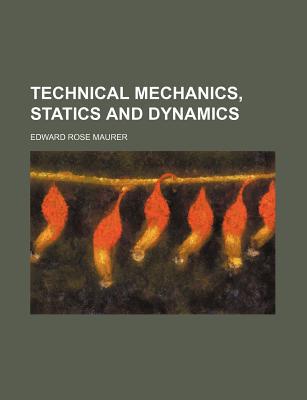 technical mechanics statics and dynamics  maurer, edward rose 1152047817, 9781152047815