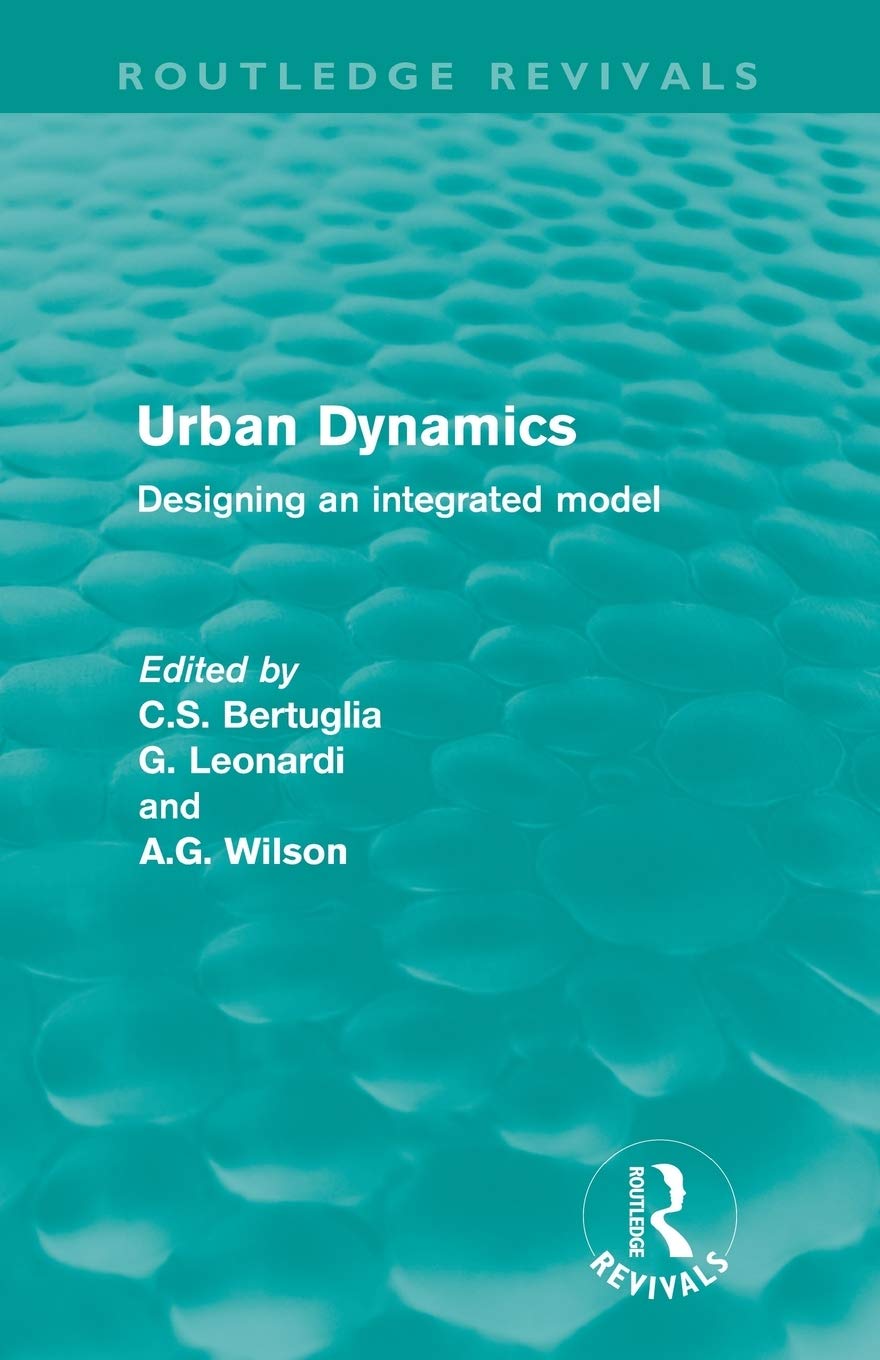 urban dynamics designing an integrated model 1st edition bertuglia, c.s. 0415616042, 9780415616041