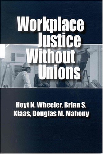 workplace justice without unions wheeler, hoyt n., klaas, brian s., mahony, douglas m. 088099312x,