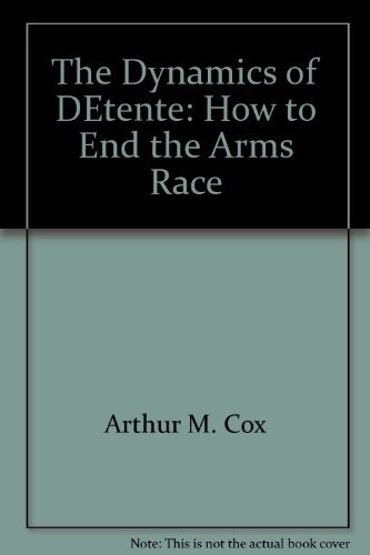 the dynamics of de tente how to end the arms race 1st edition cox, arthur m 0393055922, 9780393055924