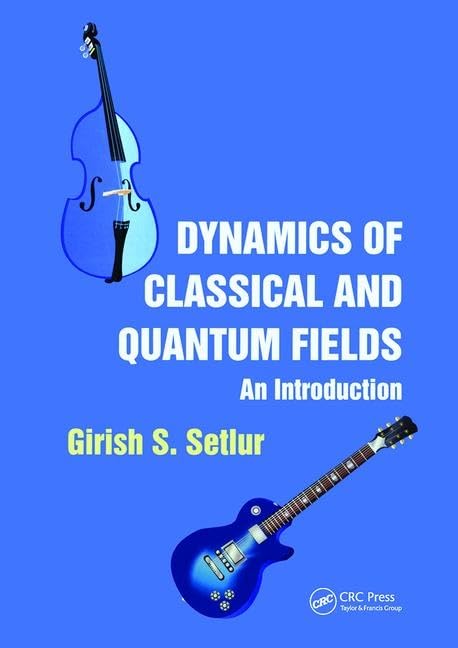 dynamics of classical and quantum fields an introduction 1st edition setlur, girish s. 1466556285,