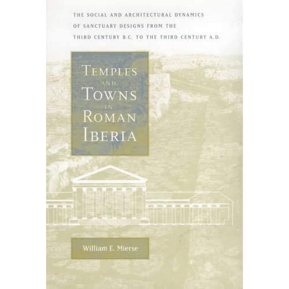 temples and towns in roman iberia the social and architectural dynamics of sanctuary designs from the third