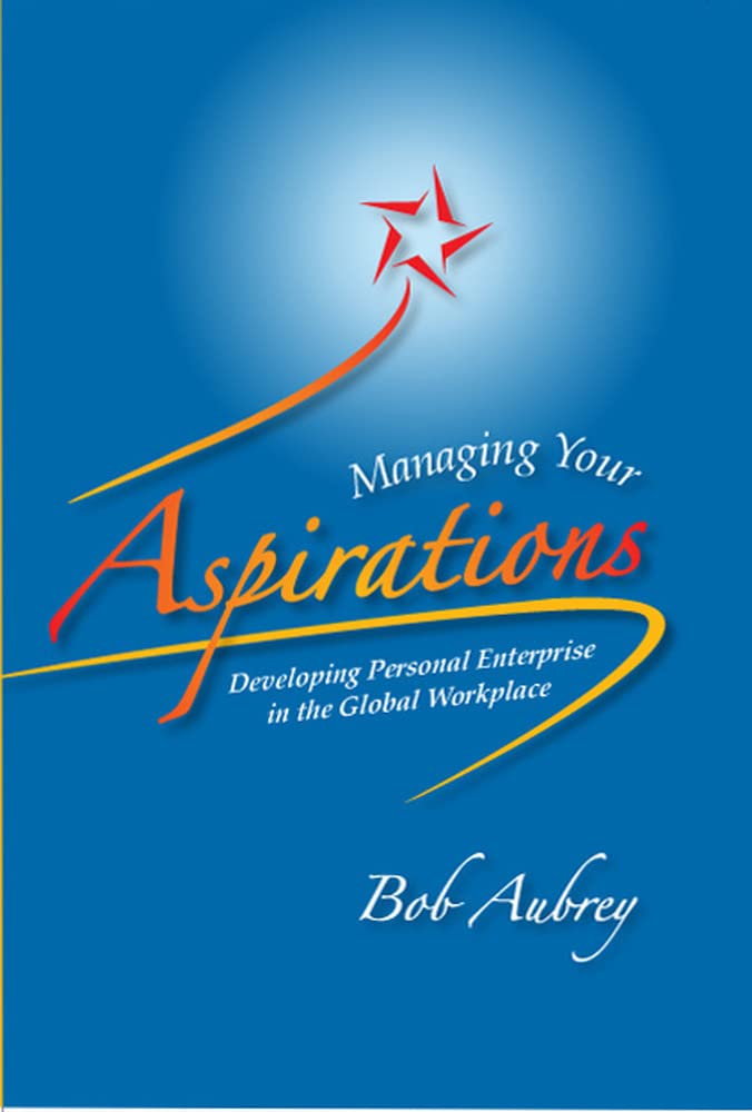 managing your aspirations developing personal enterprise in the global workplace 1st edition bob aubrey