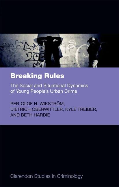 breaking rules the social and situational dynamics of young peoples urban crime 1st edition wikstrom, per