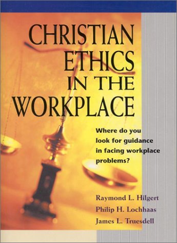 christian ethics in the workplace 1st edition raymond l. hilgert, james l. truesdell, philip h. lochhaas