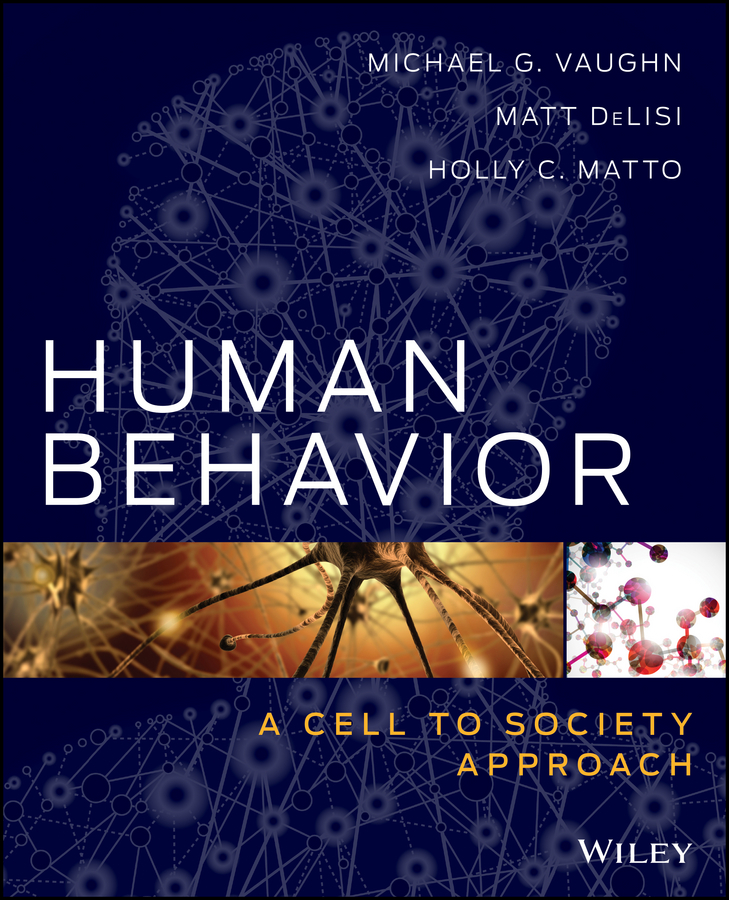 human behavior a cell to society approach 1st edition vaughn, michael g., delisi, matt, matto, holly c.