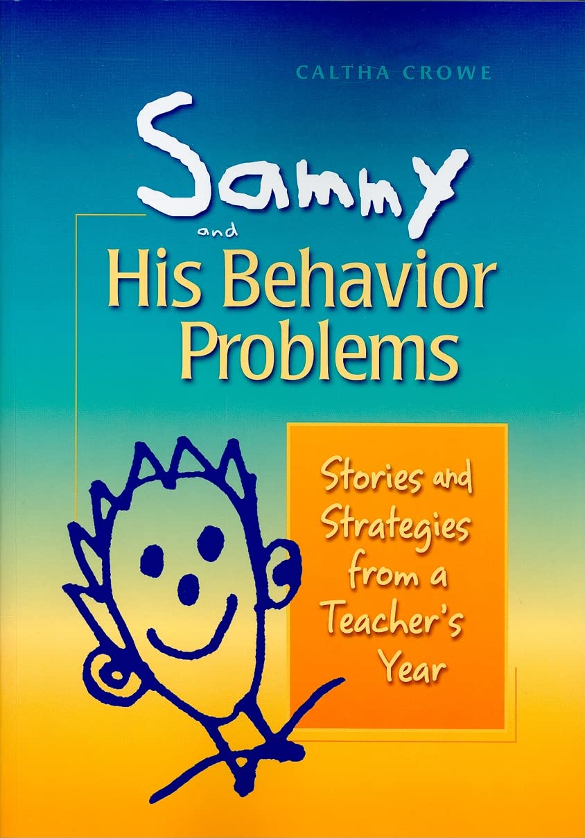 sammy and his behavior problems stories and strategies from a teachers year 49015 edition caltha crowe