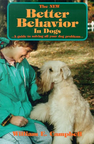 the new better behavior in dogs a guide to solving all your dog problems 3r. edition campbell, william e.