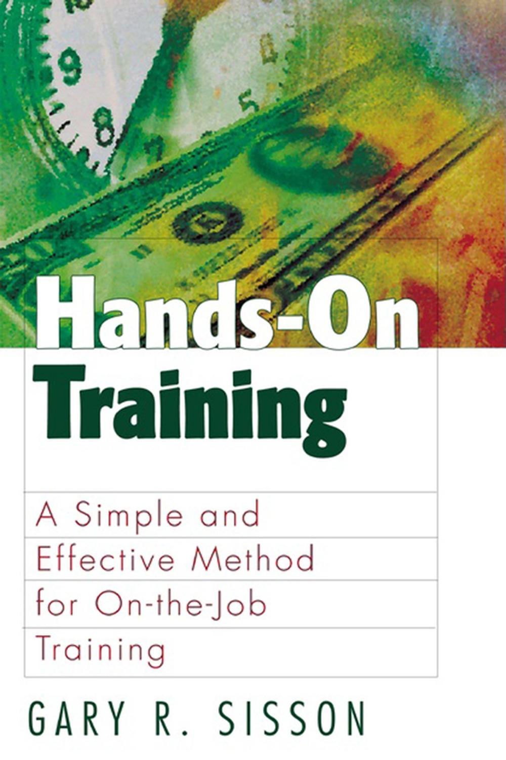 hands on training a simple and effective method for on the job training 1st edition sisson, gary r.