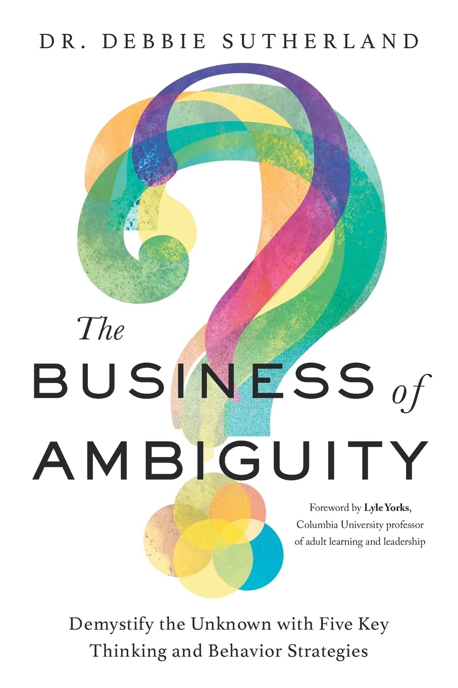 the business of ambiguity demystify the unknown with five key thinking and behavior strategies  sutherland,