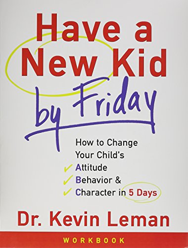 have a new kid by friday workbook how to change your childs attitude behavior and character in 5 days 