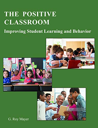 the positive classroom improving student learning and behavior  g. roy mayer 1597380377, 9781597380379