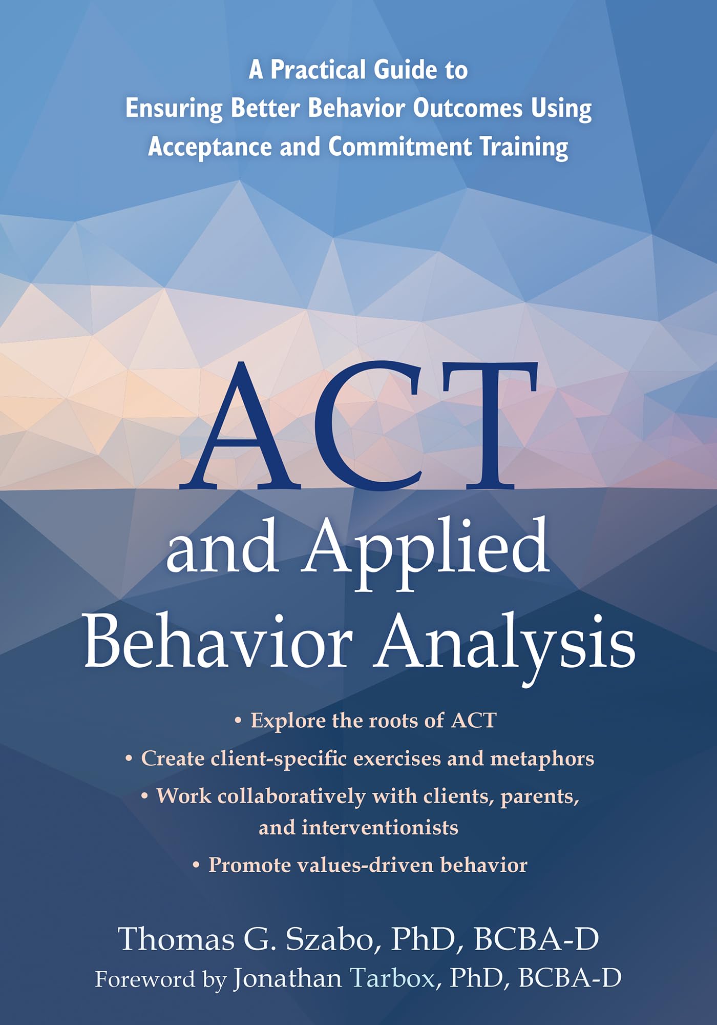 act and applied behavior analysis a practical guide to ensuring better behavior outcomes using acceptance and