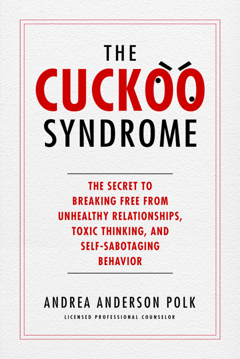 the cuckoo syndrome the secret to breaking free from unhealthy relationships toxic thinking and self