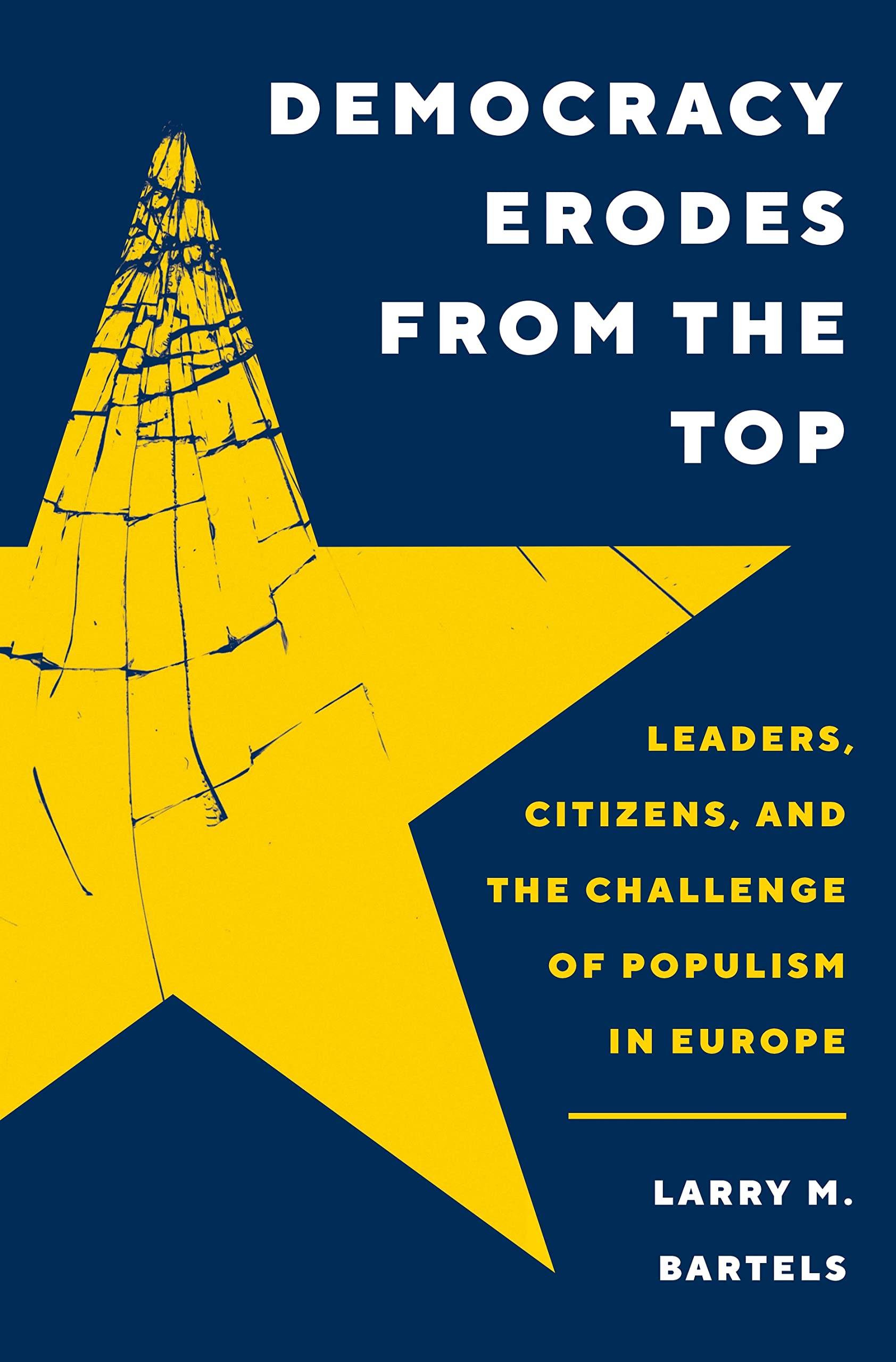 democracy erodes from the top leaders citizens and the challenge of populism in europe bartels, larry m.