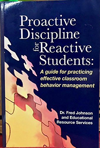 proactive discipline for reactive students a guide for practicing effective classroom behavior management 