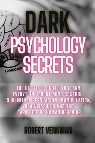 dark psychology secrets the ultimate skills to learn everything about mind control subliminal persuasion