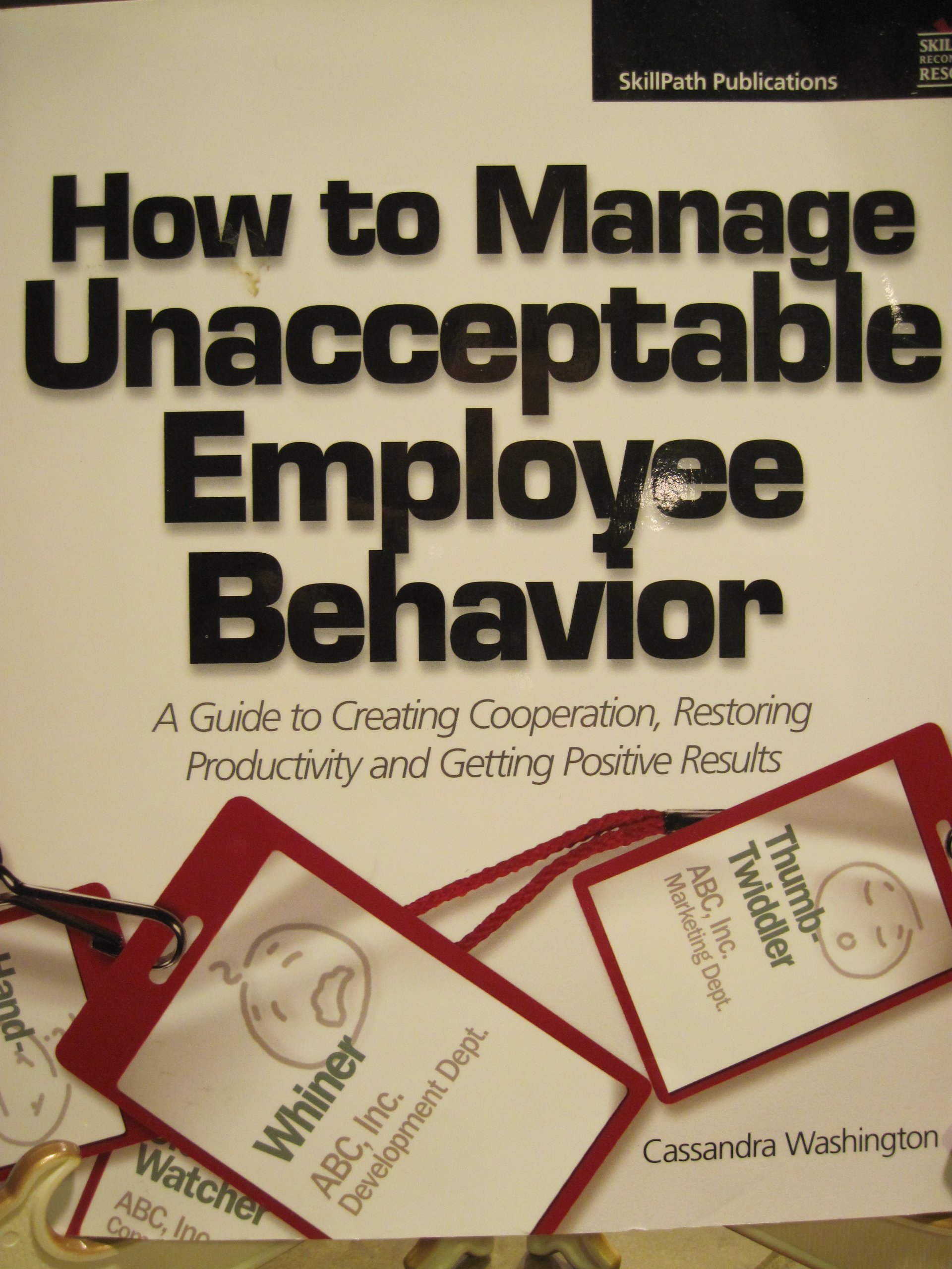 how to manage unacceptable employee behavior a guide to creating cooperation restoring productivity and