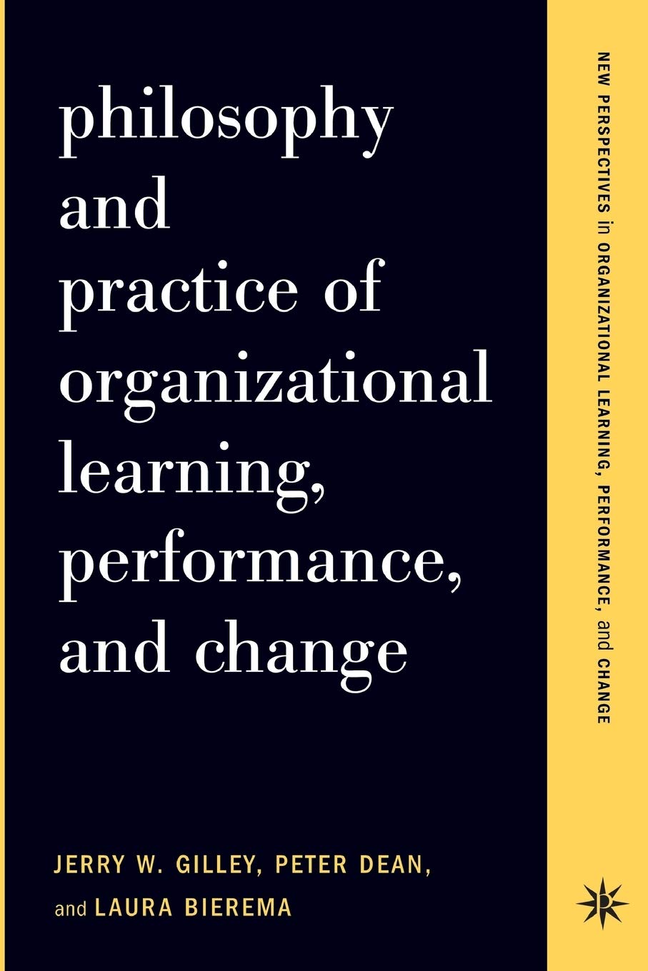philosophy and practice of organizational learning performance and change 1st edition gilley, jerry w., dean,