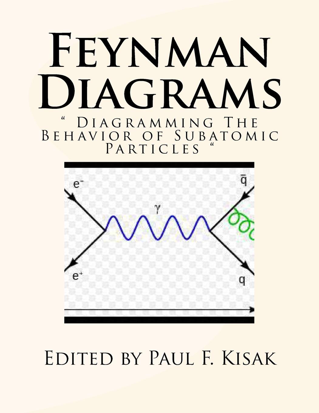 feynman diagrams diagramming the behavior of subatomic particles 1st edition kisak, edited by paul f.
